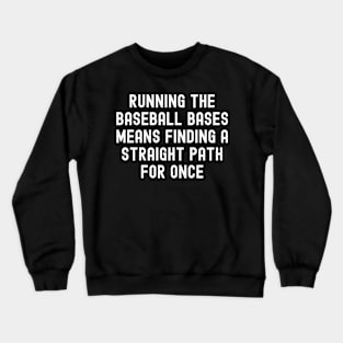 Running the Baseball bases means finding a straight path for once Crewneck Sweatshirt